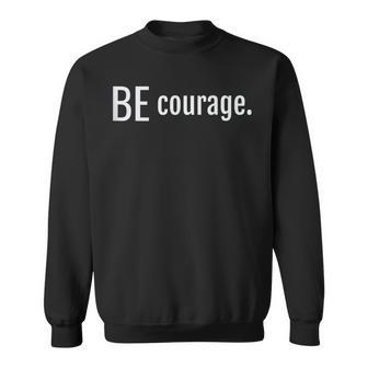 Be Courage Bold Statement Mantra For Survivors Bravery Sweatshirt - Monsterry