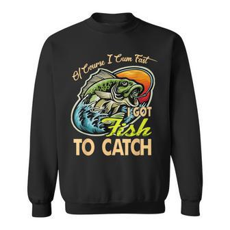 Of Course I Cumfast I Got Fish To Catch Fishing Sweatshirt | Mazezy