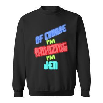 Of Course I'm Amazing I'm Jen Name Sweatshirt - Seseable
