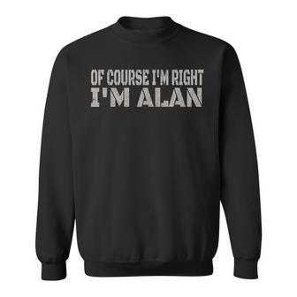 Of Course I'm Right I'm Alan Name Sweatshirt - Seseable