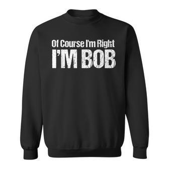 Of Course I'm Right I'm Bob Sweatshirt - Monsterry DE