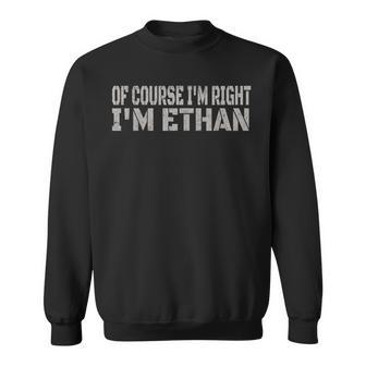 Of Course I'm Right I'm Ethan Name Sweatshirt - Seseable