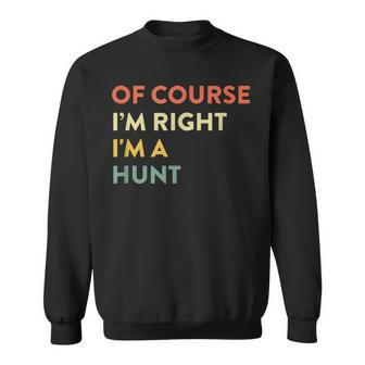 Of Course I'm Right Hunt Last Name Surname Humor Sweatshirt - Seseable