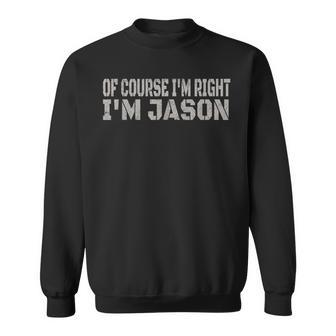 Of Course I'm Right I'm Jason Name Sweatshirt - Seseable