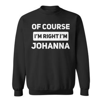 Of Course I'm Right I'm Johanna Personalized Name Sweatshirt | Seseable UK