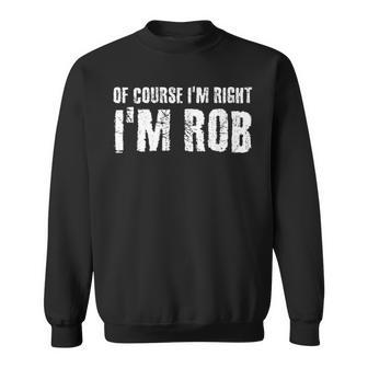Of Course I'm Right I'm Rob Personalized Name Sweatshirt - Monsterry DE