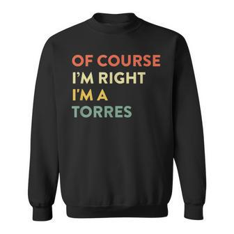 Of Course I'm Right Torres Last Name Surname Humor Sweatshirt - Seseable