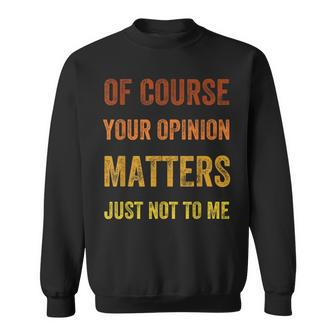 Of Course Your Opinion Matters Just Not To Me Vintage Sweatshirt - Monsterry