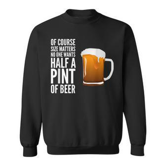 Of Course Size Matters No One Wants Half A Pint Sweatshirt - Monsterry AU