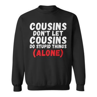 Cousins Dont Let Cousins Do Stupid Things Alone Cousin Sweatshirt | Mazezy