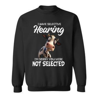 Cow I Have Selective Hearing I'm Sorry You Were Not Selected Sweatshirt - Thegiftio UK