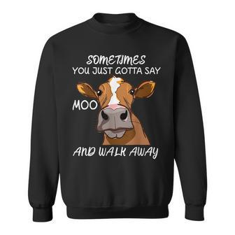 Cow Sometimes You Just Gotta Say Moo And Walk Away Sweatshirt | Seseable UK