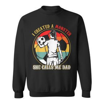 I Created A Monster She Calls Me Dad Soccer Father's Day Sweatshirt - Seseable