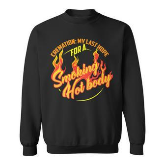 Cremation My Last Hope For A Smoking Hot Body Sweatshirt - Monsterry
