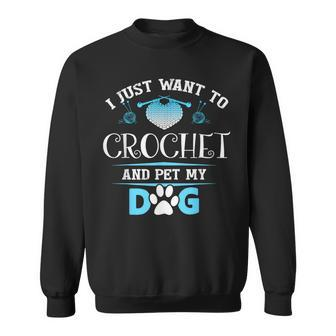 Crochet And Pet My Dog Perfect Crocheting Pet Lover Sweatshirt - Monsterry CA