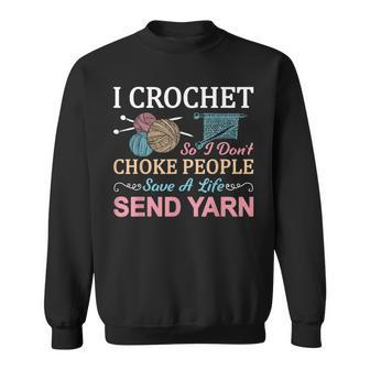I Crochet So I Don’T Choke People Save A Life Send Yarn Sweatshirt - Monsterry