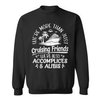 Were More Than Cruising Friends Were Also Accomplices Alibis Sweatshirt | Mazezy
