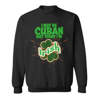Cuba Cuban Today I'm Irish St Patrick's Day Sweatshirt - Monsterry UK