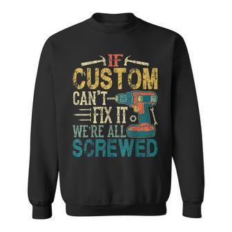 If Custom Can't Fix It We're All Screwed Fathers Sweatshirt - Seseable