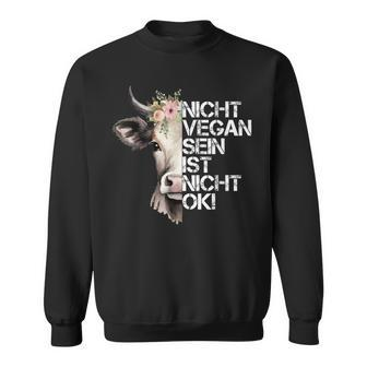 Cute Cow Nicht Vegan Sein Ist Nicht Ok Vegan Sweatshirt - Seseable