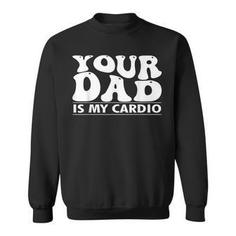 Your Dad Is My Cardio Gym Father's Day Saying Quote Sweatshirt - Monsterry AU