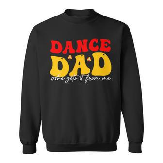 Dad Dance She Get It From Proud Dancer Dancing Father's Day Sweatshirt - Seseable
