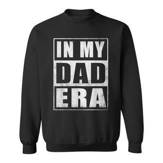 In My Dad Era Dad Father Daddy Husband Era For Mens Sweatshirt - Monsterry