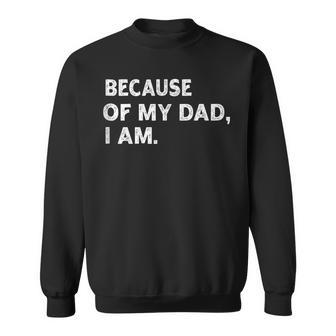 Because Of My Dad I Am Father's Day Love Father Sweatshirt - Thegiftio UK