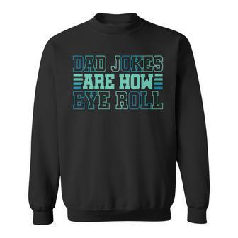 Dad Jokes Are How Eye Roll Daddy Papa Fathers Day Sweatshirt - Seseable