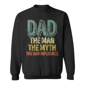 Dad The Man The Myth The Bad Influence Father's Day Sweatshirt - Monsterry DE