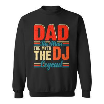 Dad The Man The Myth The Dj Legend Sweatshirt - Monsterry