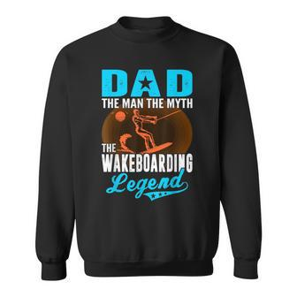 Dad The Man Myth The Wakeboarding Legend Fathers Day Sweatshirt - Monsterry AU
