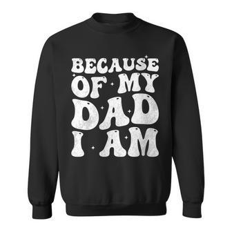 Because Of My Dad I Am Retro Groovy Father's Day For Dad Sweatshirt - Thegiftio UK