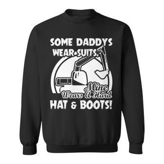 Some Daddy's Wear Suits Mine Wears A Hard Hat And Boots Sweatshirt | Mazezy