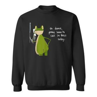 Damn Gonna Have To Call In Thicc Today Meme Fat Frog Sweatshirt - Thegiftio UK