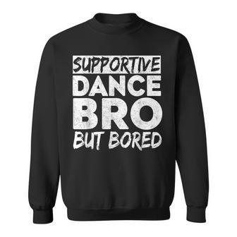 Dance Bro Supportive But Bored Dance Competition Sweatshirt - Thegiftio UK