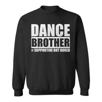 Dance Brother Supportive But Bored Dance Sister Sweatshirt | Mazezy