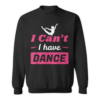 Dance Girls I Can't I Have Dance T Dance Sweatshirt - Monsterry