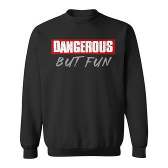 Dangerous But Fun Sweatshirt - Monsterry