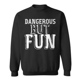 Dangerous But Fun Sweatshirt - Monsterry