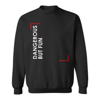 Dangerous But Fun Sweatshirt - Monsterry