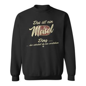 Das Ist Ein Meisel Ding Sweatshirt - Geschenkecke