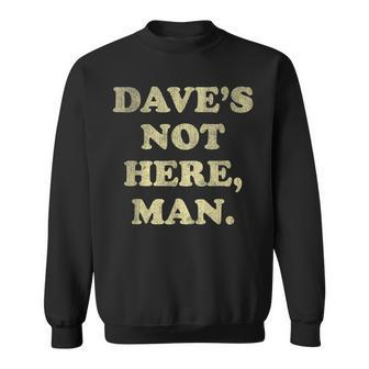 Dave's Not Here Man Simple Saying Quotes Sweatshirt - Seseable
