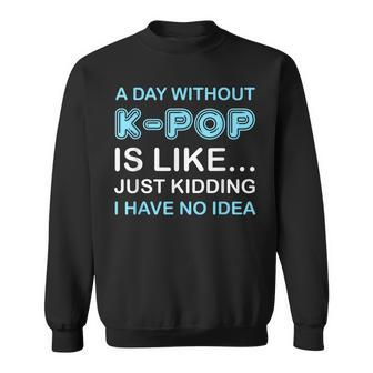 A Day Without K-Pop Saying Korean K-Pop Music Lovers Sweatshirt - Monsterry UK