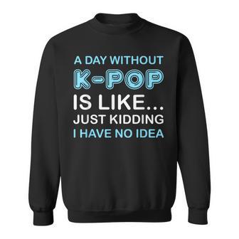 A Day Without K-Pop Saying Korean K-Pop Music Lovers Sweatshirt - Monsterry DE