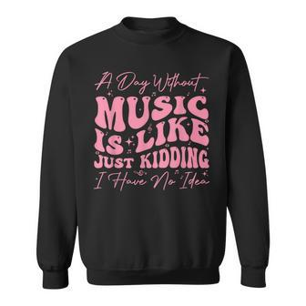 A Day Without Music Is Like Just Kidding I Have No Idea Sweatshirt - Monsterry