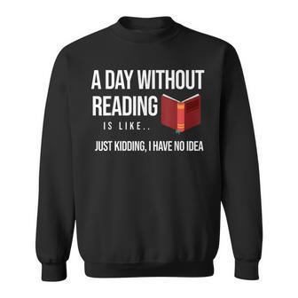 A Day Without Reading Is Like I Have No Idea Book Lover Sweatshirt - Monsterry UK