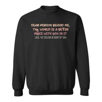 Dear Person Behind Me The World Is A Better Place With You Sweatshirt - Monsterry DE