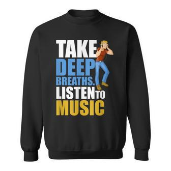 Take Deep Breaths Music Lovers Quote Listen To Music Sweatshirt - Monsterry