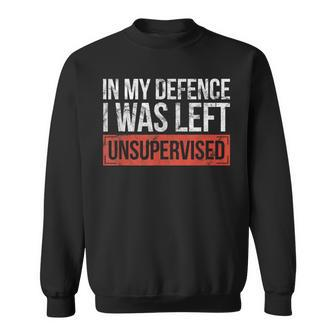 In My Defence I Was Left Unsupervised Sayings Sweatshirt - Thegiftio UK